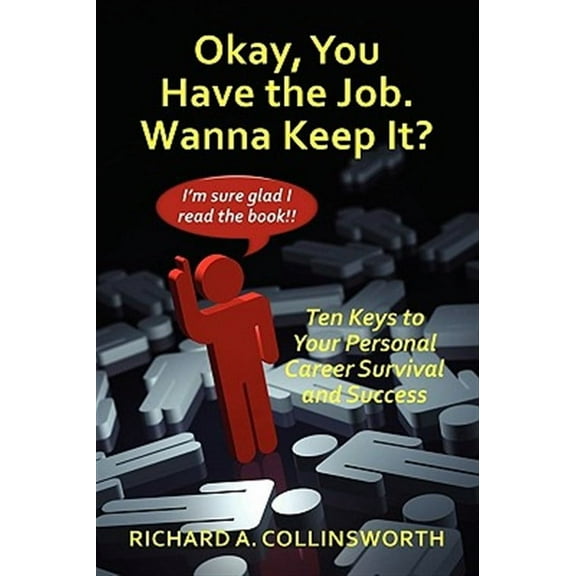 Okay, You Have the Job. Wanna Keep It?: Ten Keys to Your Personal Career Survival and Success (Paperback)