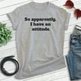 thumbnail image 2 of So Apparently I Have An Attitude Shirt, Unisex Women's Men's Shirt, Bad Attitude Shirt, Moody Shirt, Heather Gray, XX-Large, 2 of 6