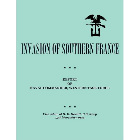 Invasion of Southern France: Report of Naval Commander, Western Task Force, 1944 (Paperback)