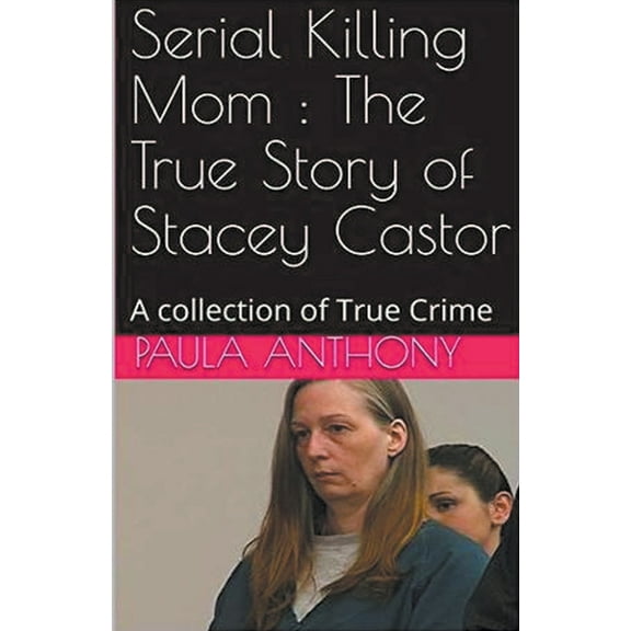 Serial Killing Mom: The True Story of Stacey Castor, (Paperback)
