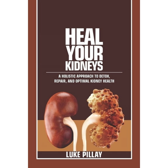 Heal Your Kidneys: A Holistic Approach to Detox, Repair, and Optimal Kidney Health, (Paperback)