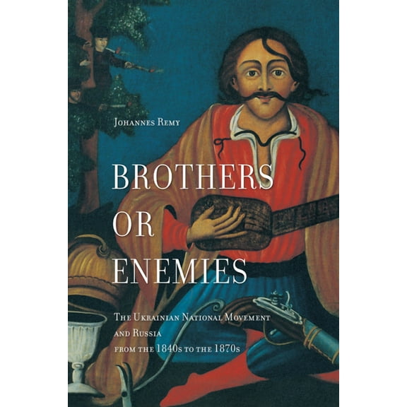 Brothers or Enemies: The Ukrainian National Movement and Russia from the 1840s to the 1870s (Hardcover)