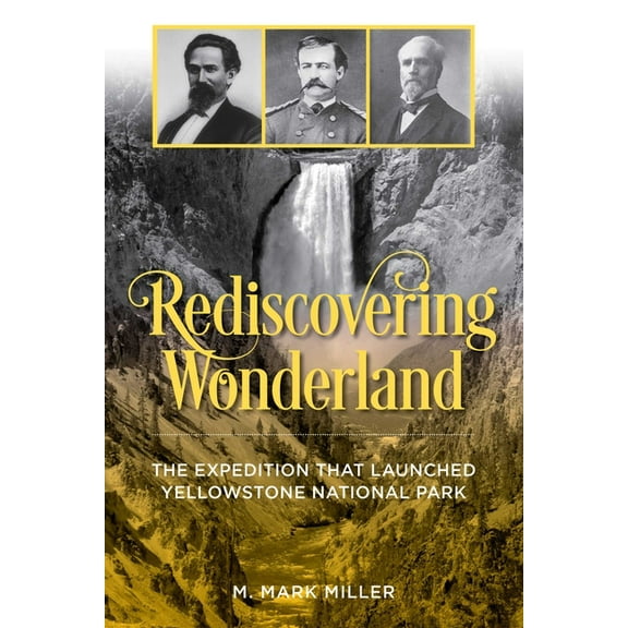 Rediscovering Wonderland: The Expedition That Launched Yellowstone National Park, (Paperback)