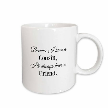 

3dRose Because I have a cousin Ill always have a friend Ceramic Mug 15-ounce