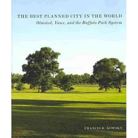 The Best Planned City in the World : Olmsted, Vaux, and the Buffalo Park