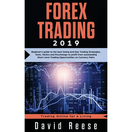 Trading Online for a Living: Forex Trading: Beginner's guide to the best Swing and Day Trading Strategies, Tools, Tactics and Psychology to profit from outstanding Short-term Trading Opportunities