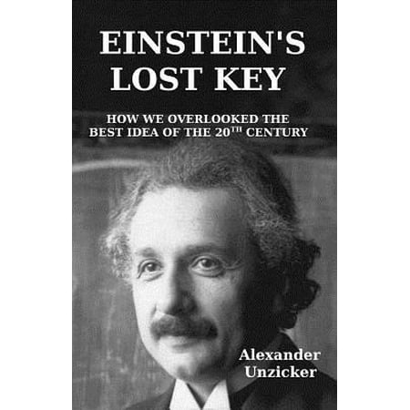 Einstein's Lost Key : How We Overlooked the Best Idea of the 20th