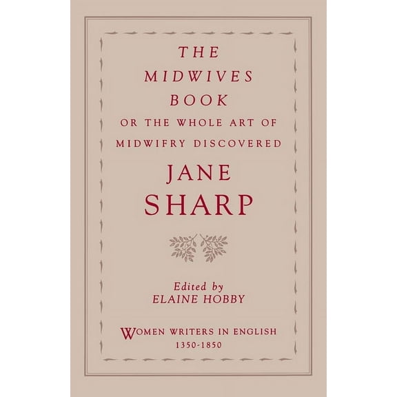 Women Writers in English 1350-1850 The Midwives Book: Or the Whole Art of Midwifry Discovered, (Paperback)