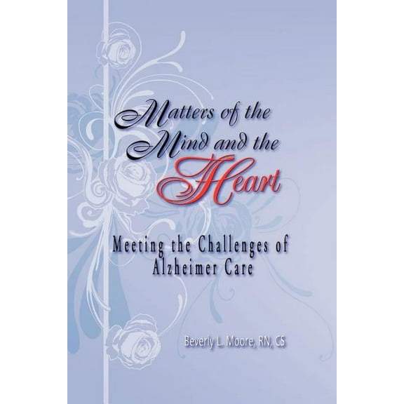 Matters of the Mind and the Heart: Meeting the Challenges of Alzheimer Care (Paperback)