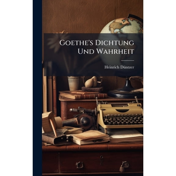 Goethe's Dichtung Und Wahrheit, (Hardcover)