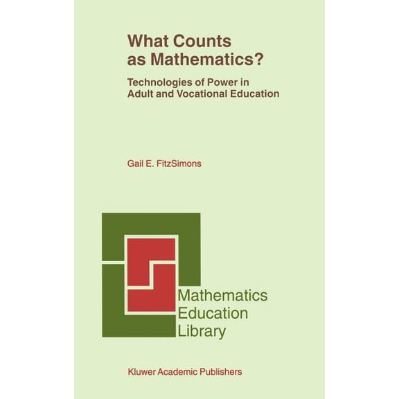 Mathematics Education Library What Counts as Mathematics?: Technologies of Power in Adult and Vocational Education, Book 28, (Hardcover)