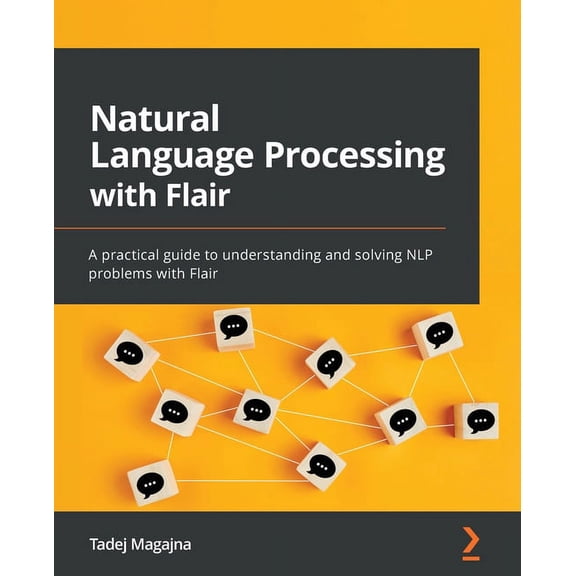 Natural Language Processing with Flair: A practical guide to understanding and solving NLP problems with Flair, (Paperback)