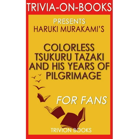 Colorless Tsukuru Tazaki and His Years of Pilgrimage: A Novel by Haruki Murakami (Trivia-On-Books) -