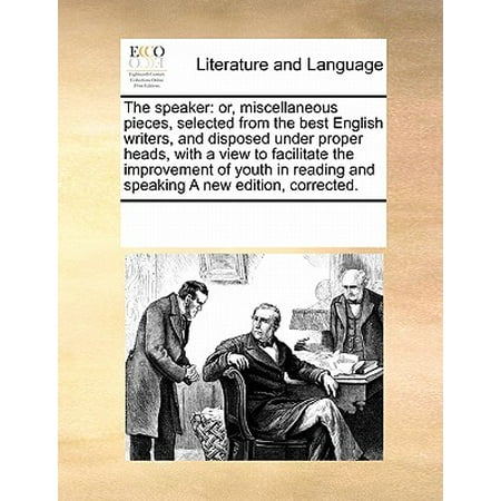The Speaker : Or, Miscellaneous Pieces, Selected from the Best English Writers, and Disposed Under Proper Heads, with a View to Facilitate the Improvement of Youth in Reading and Speaking a New Edition, (Best 2.1 Speakers India Under 3000)