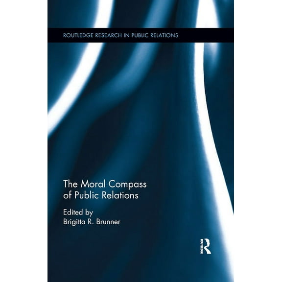 Routledge Research in Public Relations The Moral Compass of Public Relations, (Paperback)