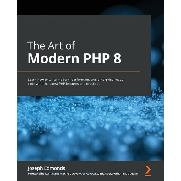 The Art of Modern PHP 8: Learn how to write modern, performant, and enterprise-ready code with the latest PHP features a, (Paperback)