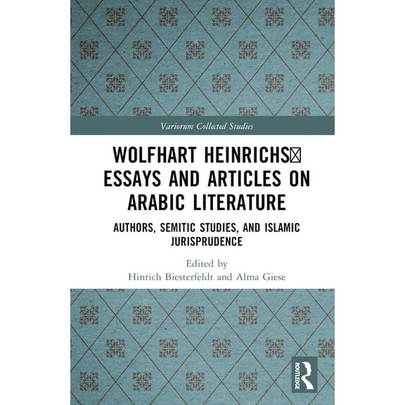 Variorum Collected Studies Wolfhart Heinrichsʼ Essays and Articles on Arabic Literature: Authors, Semitic Studies, and Islamic Jurisprudence, (Paperback)