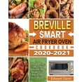 thumbnail image 1 of Pre-Owned Breville Smart Air Fryer Oven Cookbook 2020-2021: Affordable, Easy, Fast, Crispy, Delicious &amp; Healthy Recipes for yo, (Paperback), 1 of 1