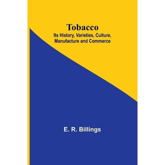 Tobacco; Its History, Varieties, Culture, Manufacture and Commerce, (Paperback)