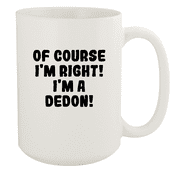 Of Course I'm Right! I'm A Dedon! - Ceramic 15oz White Mug, White