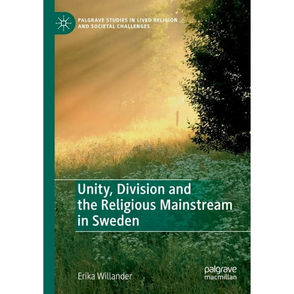 Palgrave Studies in Lived Religion and S Unity, Division and the Religious Mainstream in Sweden, (Paperback)