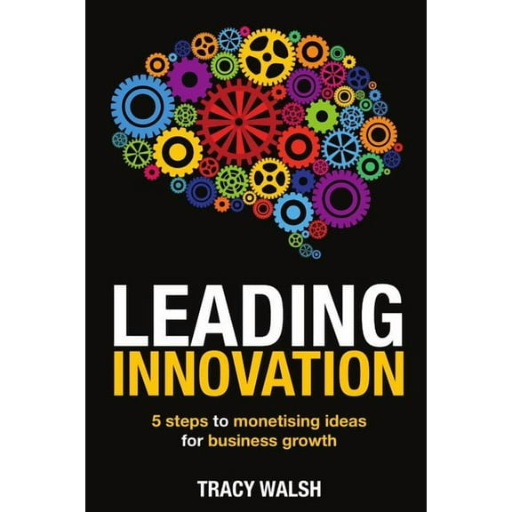 Leading Innovation: 5 Steps to Monetising Ideas for Business Growth (Paperback)