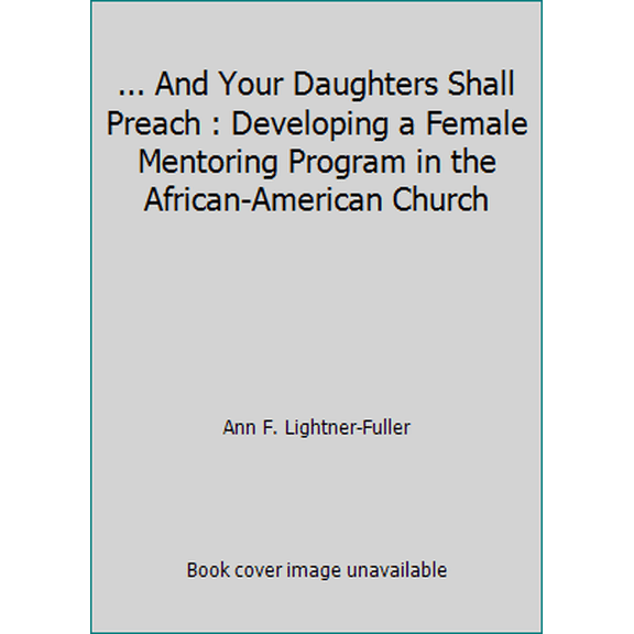 Pre-Owned .. And Your Daughters Shall Preach : Developing a Female Mentoring Program in the African-American Church (Hardcover) 0974111406 9780974111407