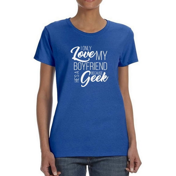 I Love My Boyfriend Because He Is A Geek Quote Women Royal Blue T-Shirt, Female XX-Large