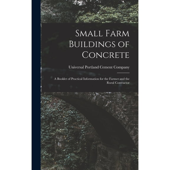 Small Farm Buildings of Concrete: A Booklet of Practical Information for the Farmer and the Rural Contractor, (Hardcover)