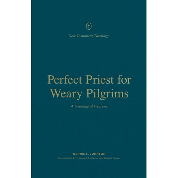 New Testament Theology Perfect Priest for Weary Pilgrims: A Theology of Hebrews, (Paperback)