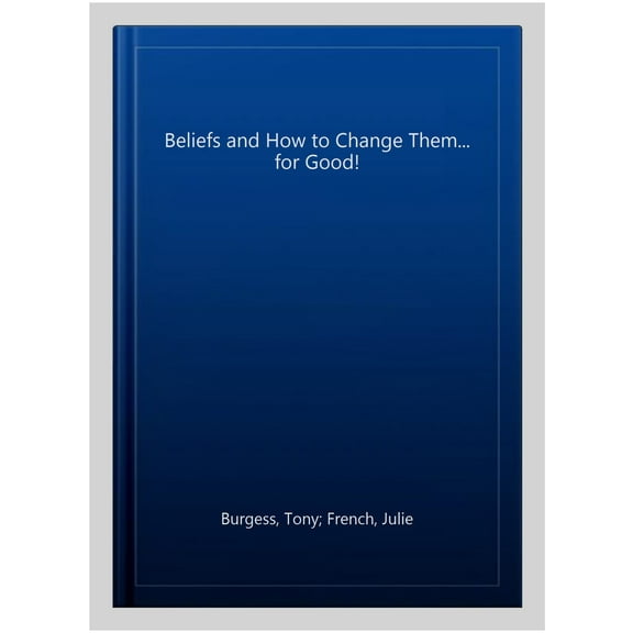 Beliefs and How to Change Them... for Good!