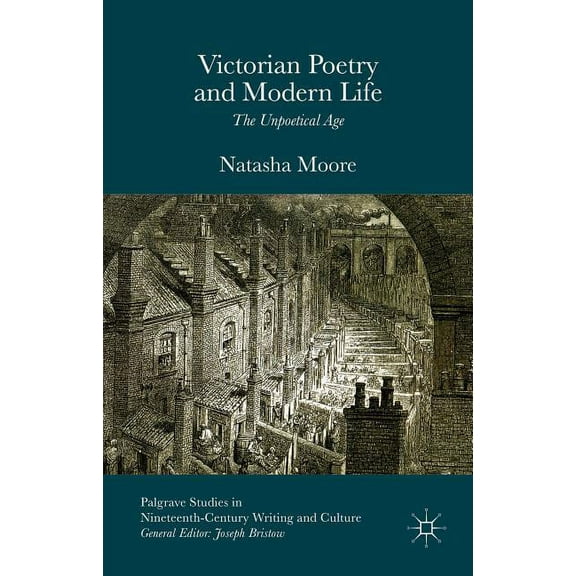 Palgrave Studies in Nineteenth-Century W Victorian Poetry and Modern Life: The Unpoetical Age, (Hardcover)