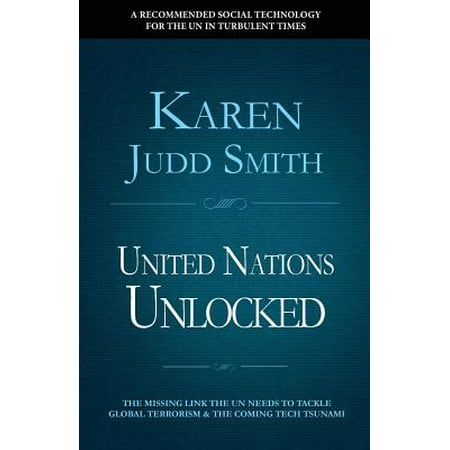 - United Nations Unlocked : The Missing Link the Un Needs to Tackle Global Terrorism and the Coming Tech Tsunami