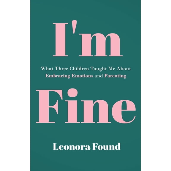 I'm Fine: What Three Children Taught Me About Embracing Emotions and Parenting, (Paperback)
