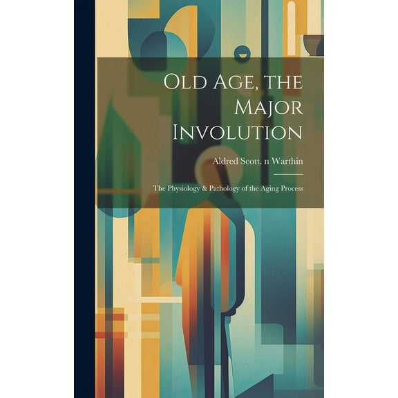 Old Age, the Major Involution: the Physiology & Pathology of the Aging Process, (Hardcover)