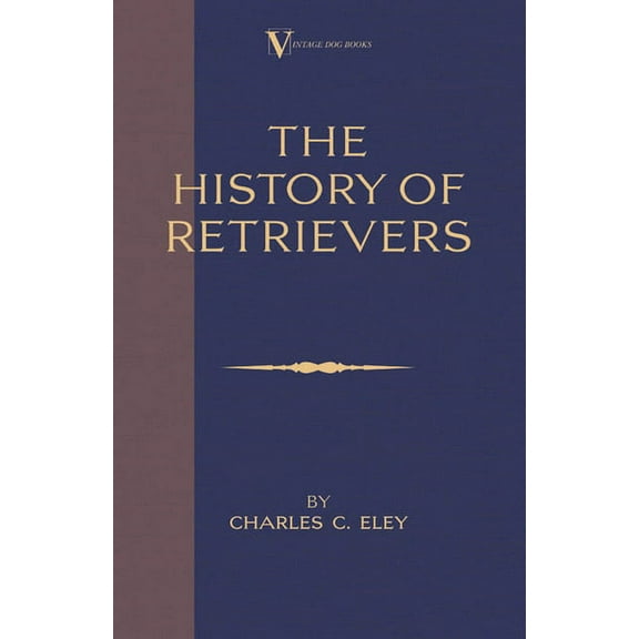 Vintage Dog Books Breed Classic The History Of Retrievers (A Vintage Dog Books Breed Classic - Labrador - Flat-Coated Retriever - Golden Retriever), (Paperback)