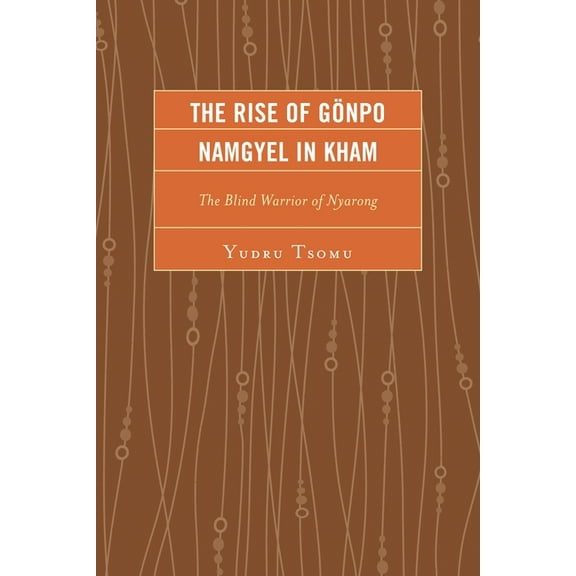 Studies in Modern Tibetan Culture Rise of GÃ¶npo Namgyel in Kham: The Blind Warrior of Nyarong, (Hardcover)
