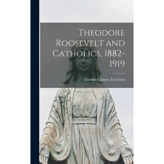 Theodore Roosevelt and Catholics, 1882-1919 (Hardcover)