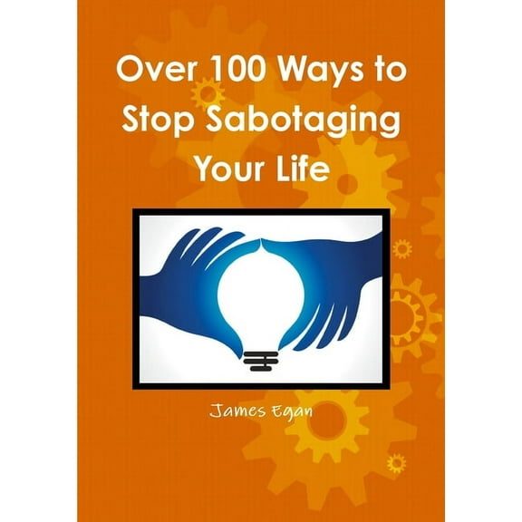 Over 100 Ways to Stop Sabotaging Your Life, (Paperback)