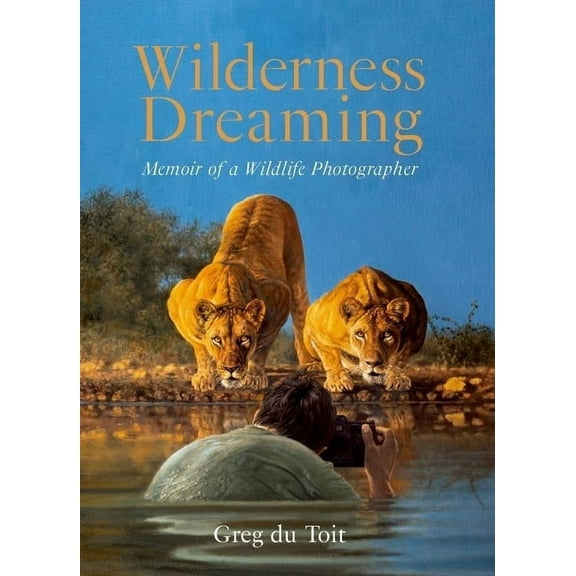 Wilderness Dreaming: Memoir of a Wildlife Photographer, (Paperback)