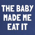 thumbnail image 2 of CafePress - The Baby Made Me Eat It Maternity Dark T Shirt - Maternity Dark T-Shirt, 2 of 3