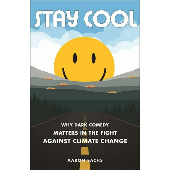 Stay Cool: Why Dark Comedy Matters in the Fight Against Climate Change, (Paperback)