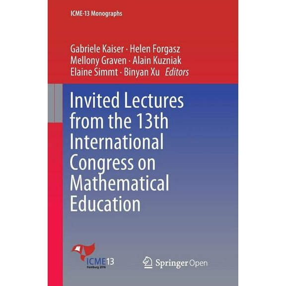 Icme-13 Monographs Invited Lectures from the 13th International Congress on Mathematical Education, (Paperback)