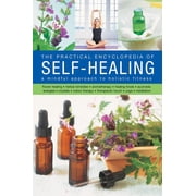 The Self-Healing, Practical Encyclopedia of : A Mindful Approach To Holistic Fitness, With: Flower Healing, Herbal Remedies, Aromatherapy, Healing Foods, Ayurveda, Energies, Crystals, Colour Therapy, Therapeutic Touch, Yoga, Meditation (Hardcover)