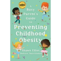 A Busy Parent's Guide to Preventing Childhood Obesity: Easy tips to help your child have a healthy weight for life, (Paperback)