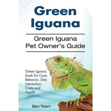 Green Iguana. Green Iguana Pet Owner's Guide. Green Iguana Book for Care, Behavior, Diet, Interaction, Costs and