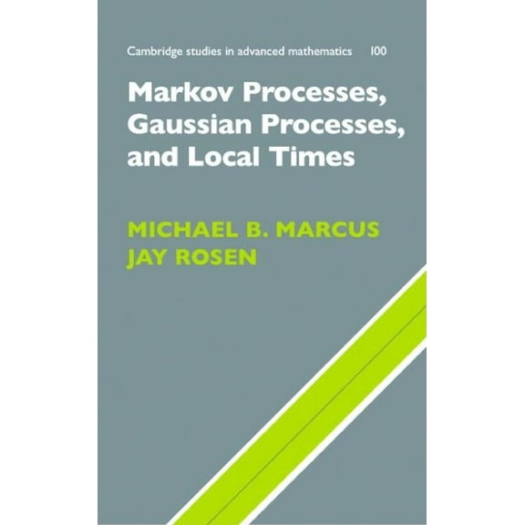 Cambridge Studies in Advanced Mathematic Markov Processes, Gaussian Processes, and Local Times, Book 100, (Hardcover)
