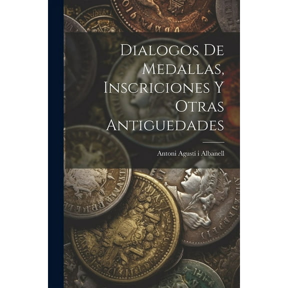 Dialogos De Medallas, Inscriciones Y Otras Antiguedades (Paperback)