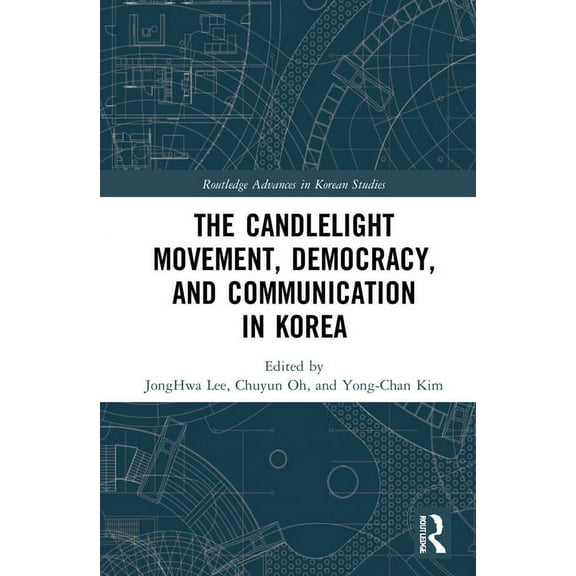 Routledge Advances in Korean Studies The Candlelight Movement, Democracy, and Communication in Korea, (Hardcover)
