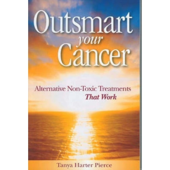 Outsmart Your Cancer: Alternative Non-Toxic Treatments That Work